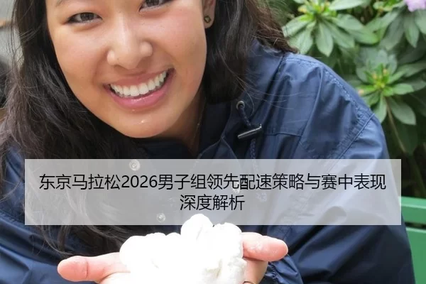 东京马拉松2026男子组领先配速策略与赛中表现深度解析